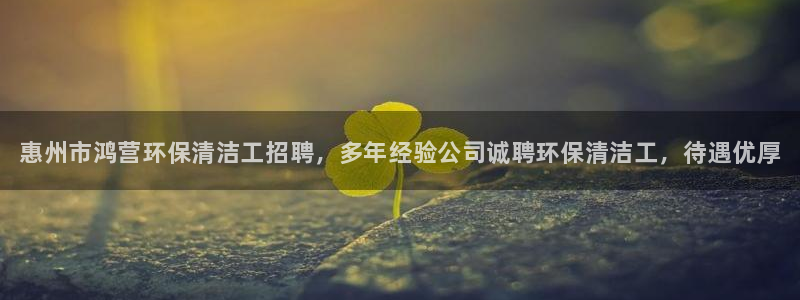 <h1>凯发k8国际手机app下载雷柏科技</h1>惠州市鸿营环保清洁工招聘，多年经验公司诚聘环保清洁工，待遇优厚